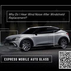 Why Do I Hear Wind Noise After Windshield Replacement?