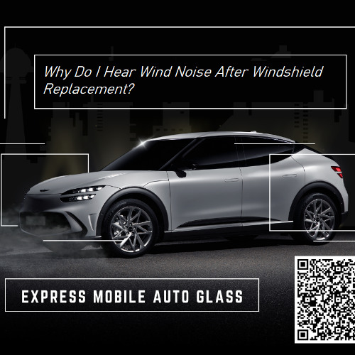 Why Do I Hear Wind Noise After Windshield Replacement?