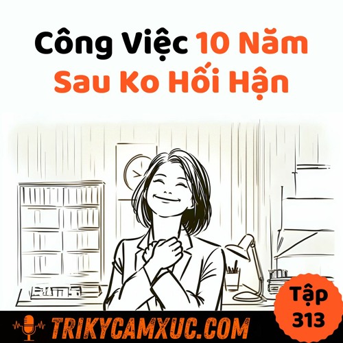 Tập 313: Làm Công Việc 10 Năm Sau Không Hối Hận