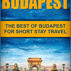 GET PDF 📙 Budapest: The Best Of Budapest For Short Stay Travel (Short Stay Travel -