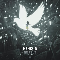 Henix-R - Be Felt (Original Mix)
