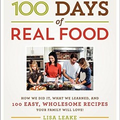 View PDF 100 Days of Real Food: How We Did It, What We Learned, and 100 Easy, Wholesome Recipes Your