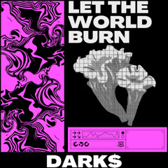 Let The World Burn (Dark$ Remix) [FREE DL]