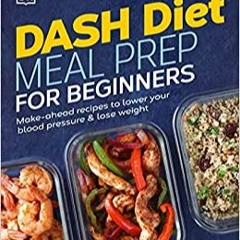 READ DOWNLOAD@ Dash Diet Meal Prep for Beginners: Make-Ahead Recipes to Lower Your Blood Pressure &