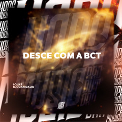 Desce Com a Bct