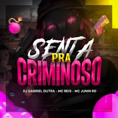 SENTA PRA CRIMINOSO - DJ GABRIEL DUTRA - MC REIS - MC JUNIN RD -