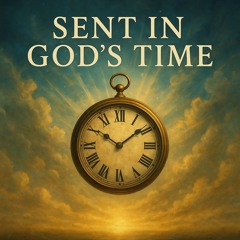 “Sent In God’s Time”