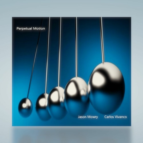 Perpetual Motion By Jason Mowry & Carlos Vivanco