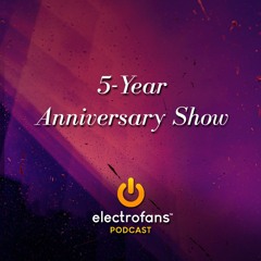 Electrofans Podcast: 5-Year Anniversary Show