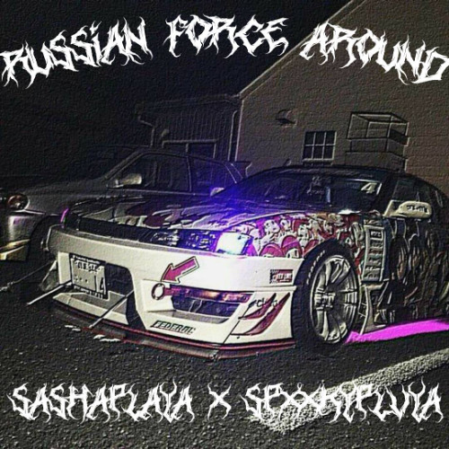 SASHAPLAYA X SPXXKYPLVYA - RUSSIAN FORCE AROUND