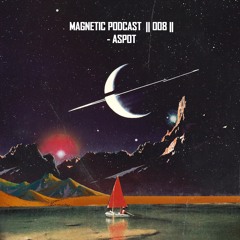 Magnetic Podcast || 008 || - Aspot