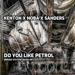 Kenton X Noba X Sanders - Do You Like Petrol (Break System Mash Up)