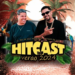 HITCAST DE VERÃO 2024 ( ARTHUR DE AFC & DJ RD DE SÃO MATEUS )