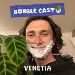 Venetia - BubbleCast #2