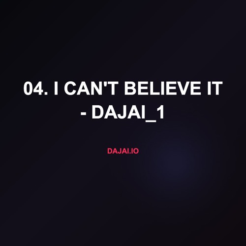 04. I Can't Believe It - Dajai_1