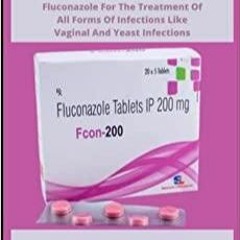 PDF Read* FLUCONAZOLE: The Complete Guide On Using Fluconazole For The Treatment Of All Forms Of Inf