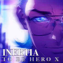 INERTIA （TO BE HERO X）凸变英雄X Opening Theme KEY+2 (Instrumental)