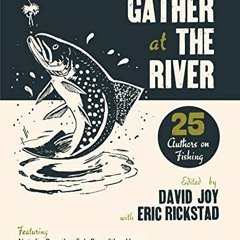 [View] PDF EBOOK EPUB KINDLE Gather at the River: Twenty-Five Authors on Fishing by
