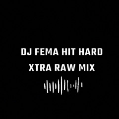 DJ FEMA HIT HARD XTRA RAW MIX