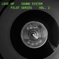 LOVE UP SOUND SYSTEM - PILOT SERIES PT.2
