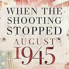 ✔️ Read When the Shooting Stopped: August 1945 by Barrett Tillman
