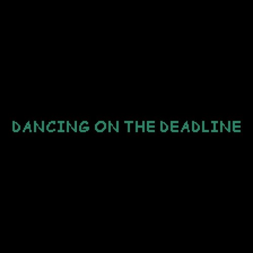 // Dancing on the Deadline //