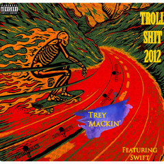 Troll Shit 2012 - Trey Mackin’ ft. Swift