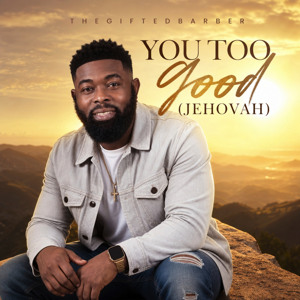 You Too Good (Jehovah)