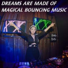 Dreams Are Made Of Magical Bouncing Music