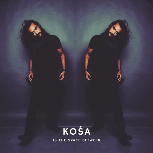 Kośa Is The Space Between