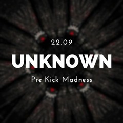 UNKNOWN - PRE KICK MADNESS - 22.09