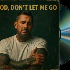 God, Don’t Let Me Go
