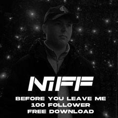 NIFF - BEFORE YOU LEAVE ME 100 FOLLOWER FREE DOWNLOAD!
