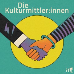 Die Kulturmittler:innen - Der ifa-Podcast zu Außenkulturpolitik