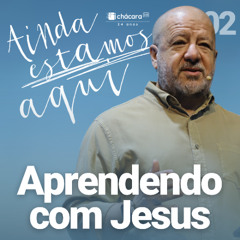 Ainda estamos aqui | Aprendendo com Jesus