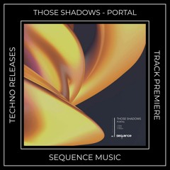 Track Premiere: Those Shadows - Portal (Original Mix) [SEQUENCE MUSIC]