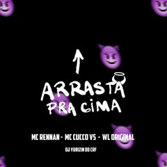 ARRASTA PRA CIMA -MC RENNAN, MC CUCCO VS E WL ORIGINAL (DJ YURIZIN DO CRF)