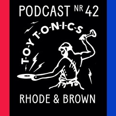 TOY TONICS PODCAST NR 42 - Rhode & Brown