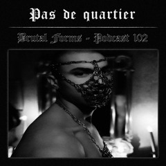 Podcast 102 - Pas de Quartier x Brutal Forms