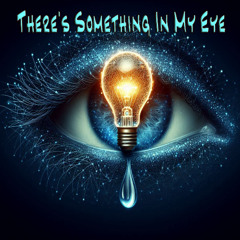 There's Something In My Eye