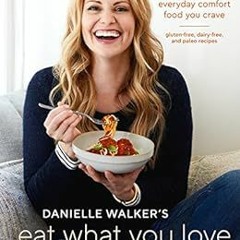 View PDF Danielle Walker's Eat What You Love: Everyday Comfort Food You Crave; Gluten-Free, Dair