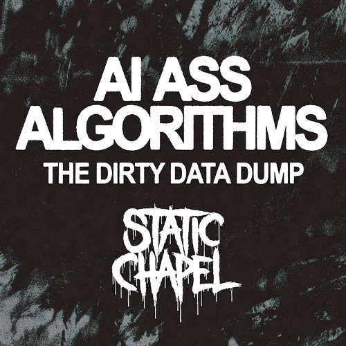 AI Ass Algorithms: The Dirty Data Dump