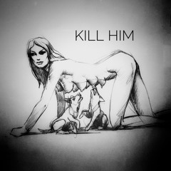 Kill him