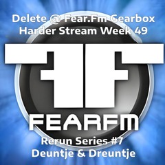 Rerun Series #7: Delete @ Gearbox Fear.Fm Harder Stream Week 49