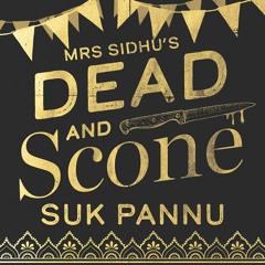 Mrs Sidhu’s ‘Dead and Scone’, By Suk Pannu, Read by Maya Saroya