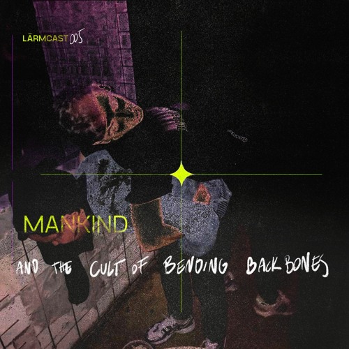 LÄRMCAST 005 - Mankind and the Cult of Bending Backbones