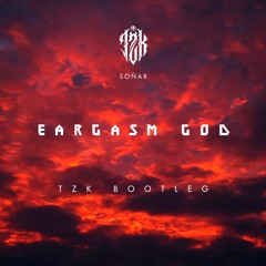 EARGASM GOD - SOÑAR (TZK Bootleg) FREE TRACK
