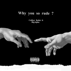 Caliber Bullet - Why you so rude ?  Ft BigAlpha