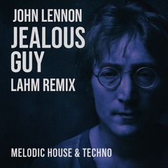 John Lennon – Jealous Guy (Lahm Remix) | Melodic House & Techno