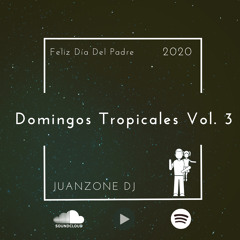 Juanzone Dj - Domingos Tropicales Vol. 3 Miz 2020 (Especial Dia Del Padre)